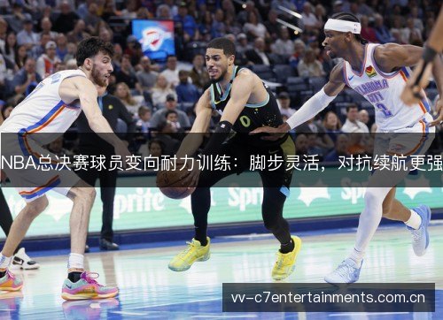 NBA总决赛球员变向耐力训练:脚步灵活,对抗续航更强 NBA总决赛球员变向耐力训练:脚步灵活,对抗续航更强