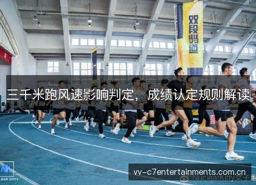 三千米跑风速影响判定,成绩认定规则解读 三千米跑风速影响判定,成绩认定规则解读